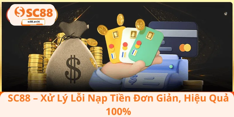 SC88 – Xử lý lỗi nạp tiền đơn giản, hiệu quả 100%
