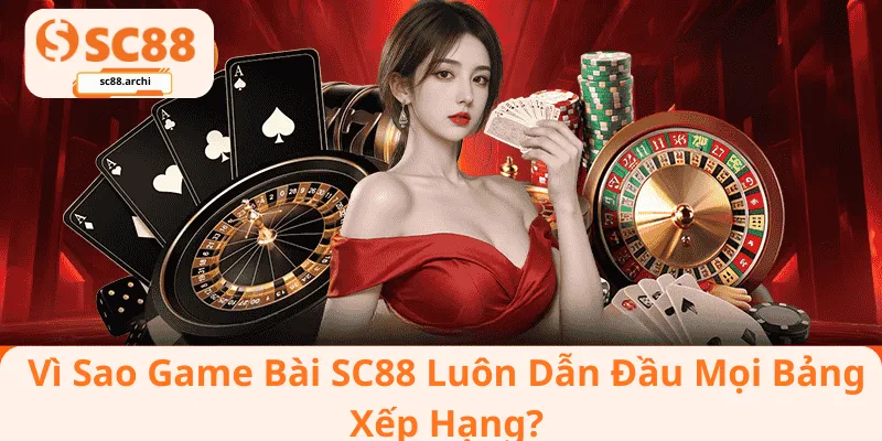 Vì Sao Game Bài SC88 Luôn Dẫn Đầu Mọi Bảng Xếp Hạng?